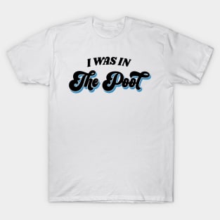 I Was In The Pool T-Shirt